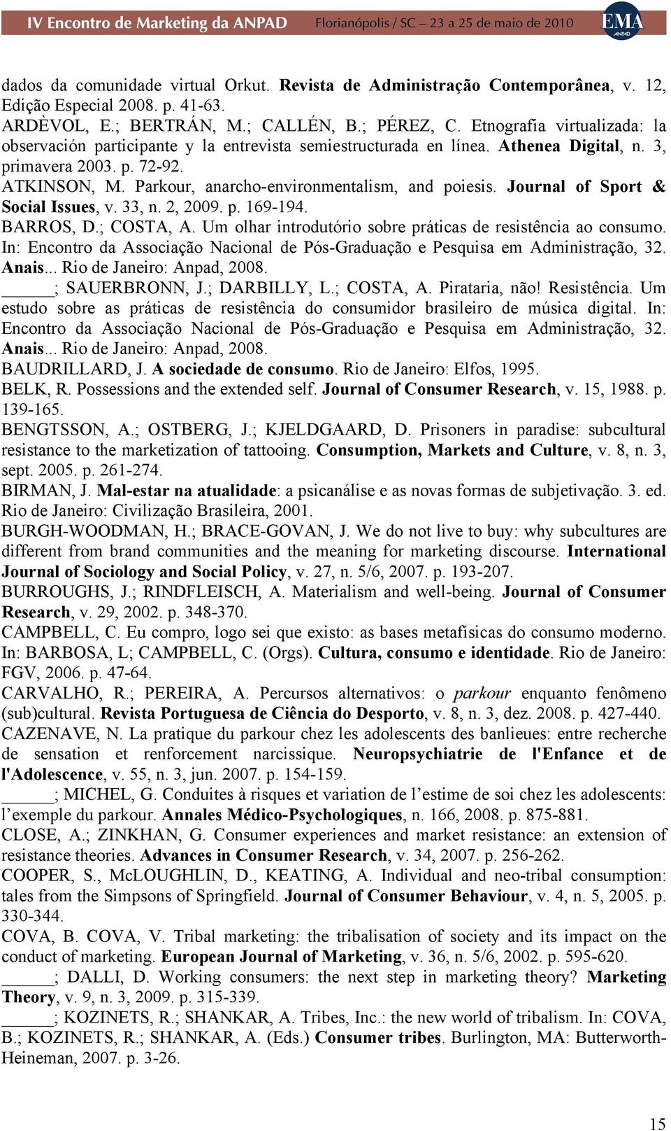 Parkour, anarcho-environmentalism, and poiesis. Journal of Sport & Social Issues, v. 33, n. 2, 2009. p. 169-194. BARROS, D.; COSTA, A. Um olhar introdutório sobre práticas de resistência ao consumo.