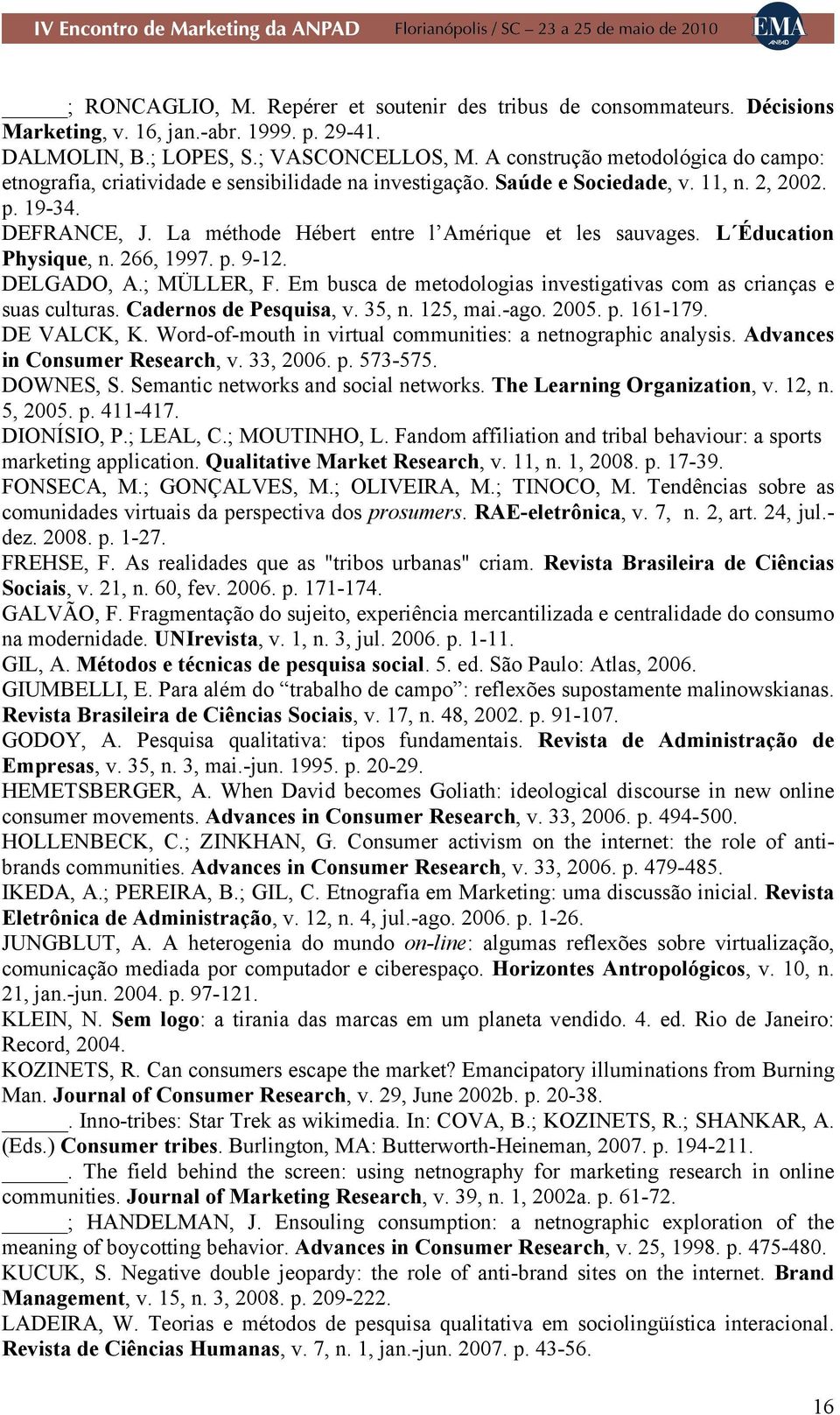 La méthode Hébert entre l Amérique et les sauvages. L Éducation Physique, n. 266, 1997. p. 9-12. DELGADO, A.; MÜLLER, F. Em busca de metodologias investigativas com as crianças e suas culturas.