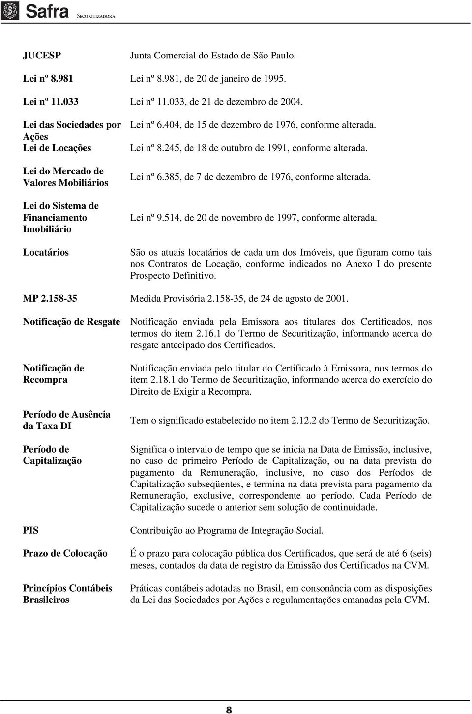 Lei nº 8.245, de 18 de outubro de 1991, conforme alterada. Lei nº 6.385, de 7 de dezembro de 1976, conforme alterada. Lei nº 9.514, de 20 de novembro de 1997, conforme alterada.