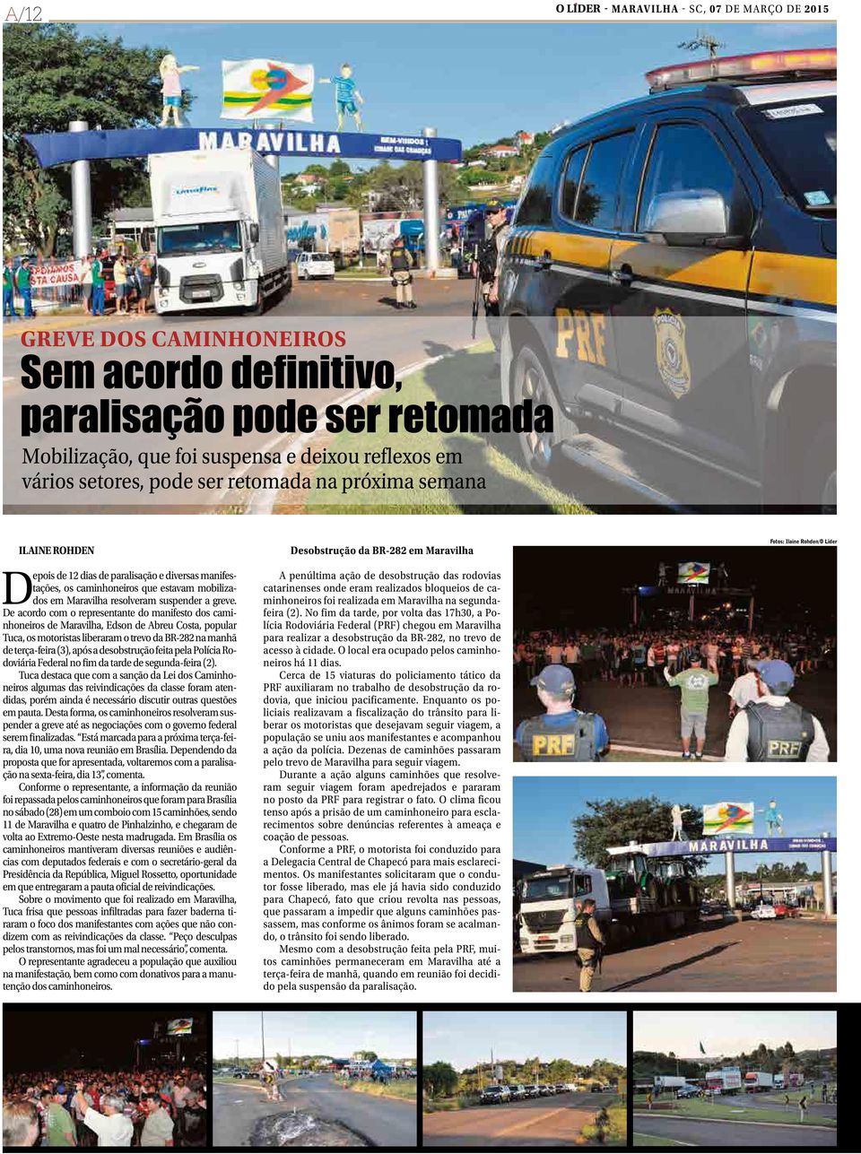 De acordo com o representante do manifesto dos caminhoneiros de Maravilha, Edson de Abreu Costa, popular Tuca, os motoristas liberaram o trevo da BR-282 na manhã de terça-feira (3), após a