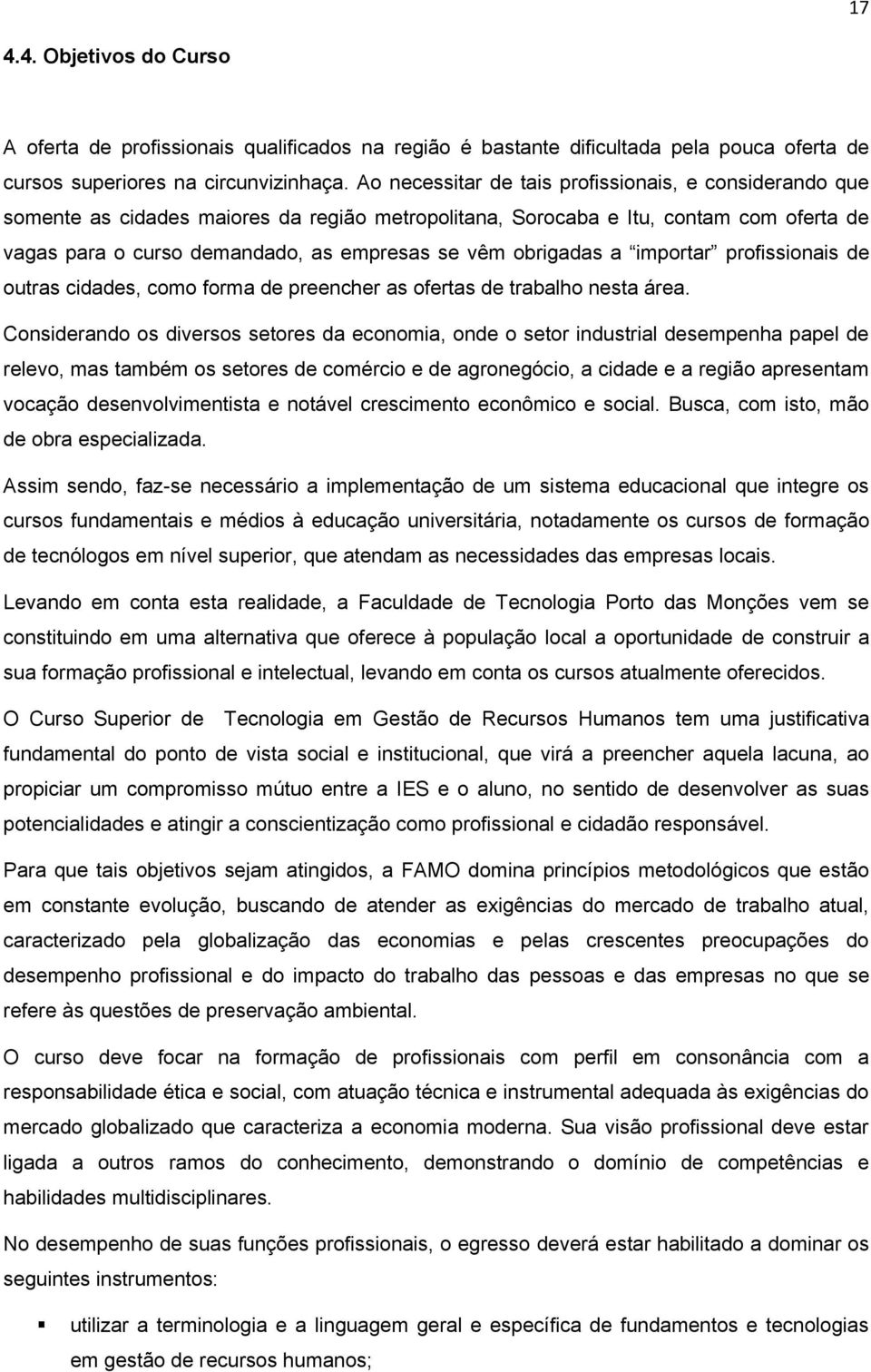 obrigadas a importar profissionais de outras cidades, como forma de preencher as ofertas de trabalho nesta área.