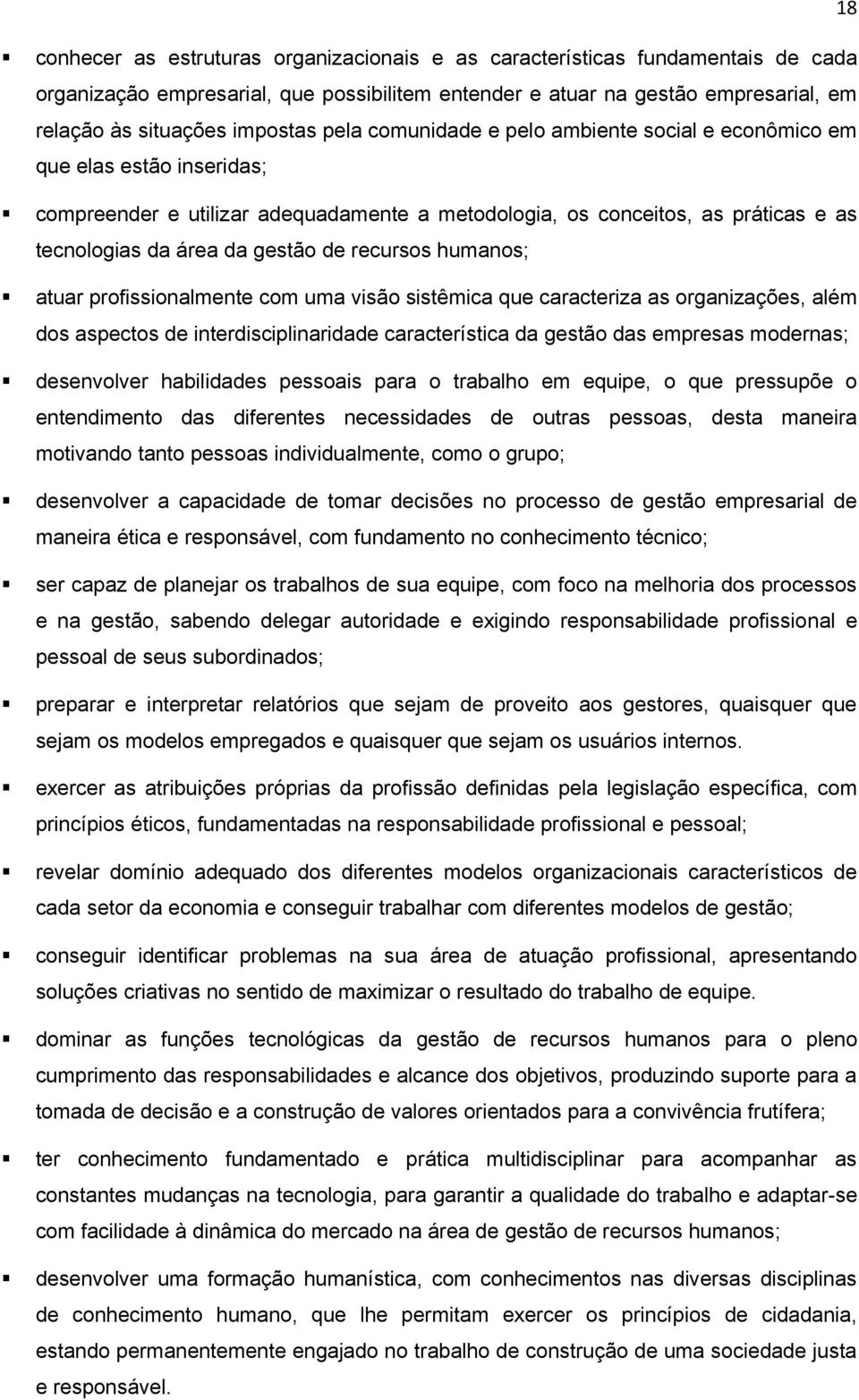 recursos humanos; atuar profissionalmente com uma visão sistêmica que caracteriza as organizações, além dos aspectos de interdisciplinaridade característica da gestão das empresas modernas;