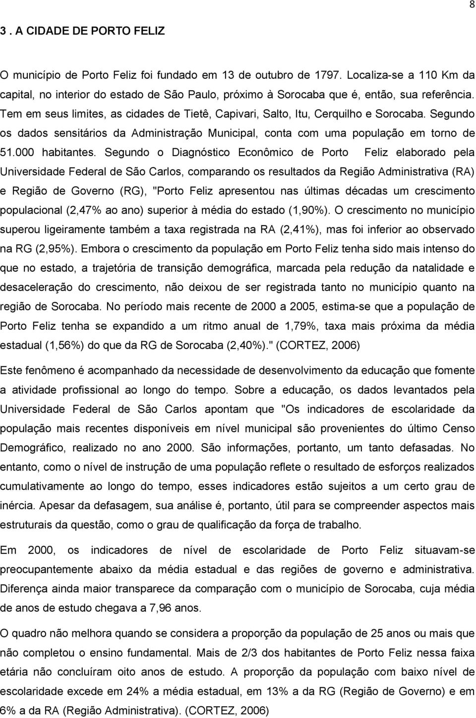 Tem em seus limites, as cidades de Tietê, Capivari, Salto, Itu, Cerquilho e Sorocaba. Segundo os dados sensitários da Administração Municipal, conta com uma população em torno de 51.000 habitantes.