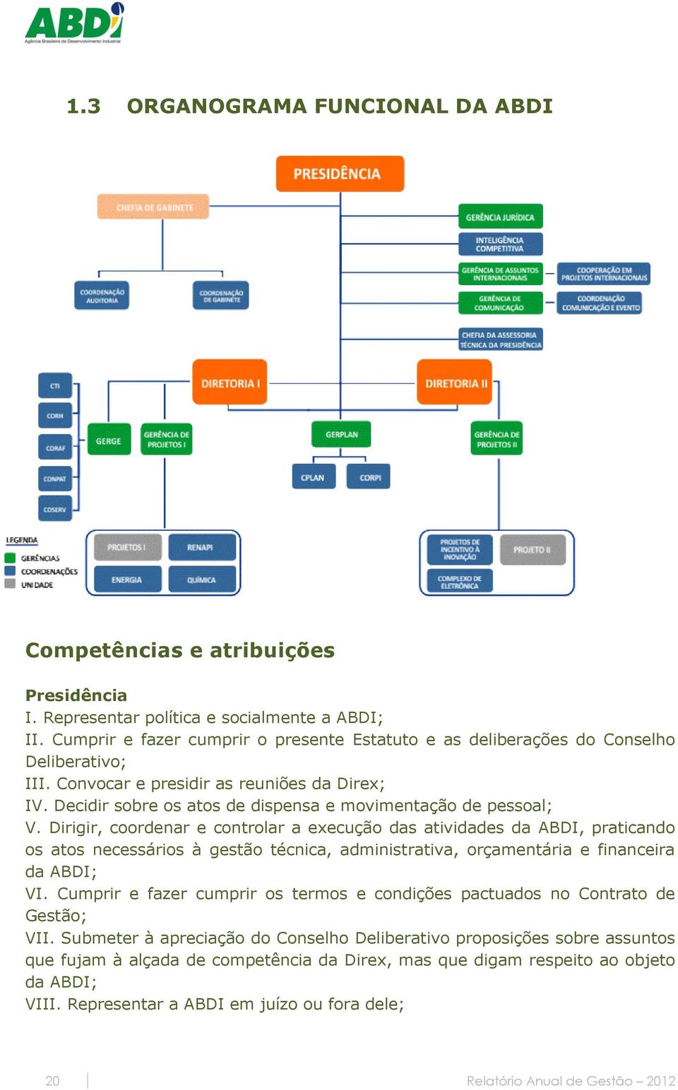 Decidir sobre os atos de dispensa e movimentação de pessoal; V.