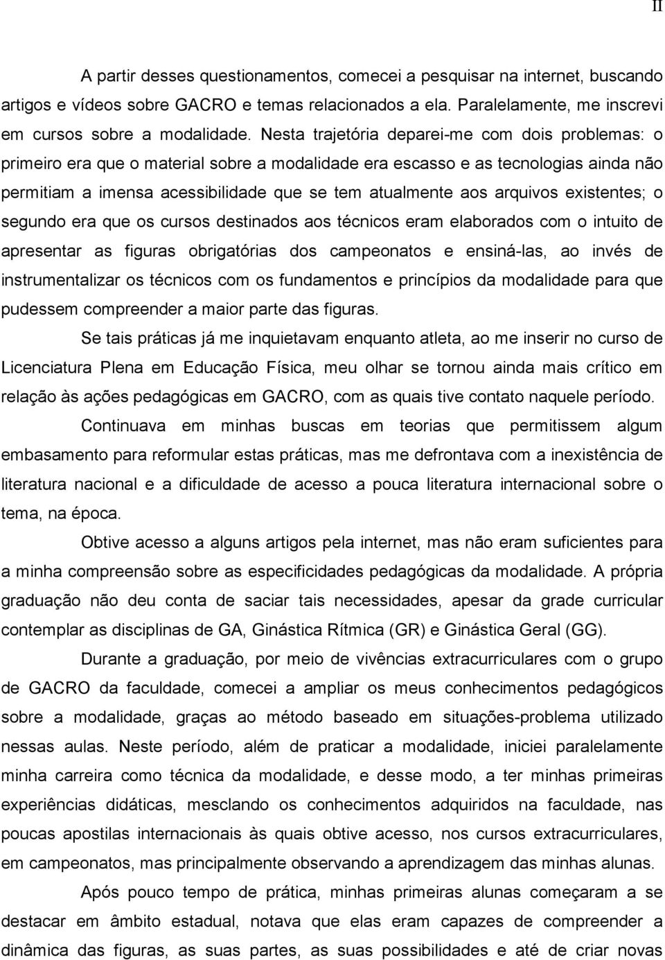 arquivos existentes; o segundo era que os cursos destinados aos técnicos eram elaborados com o intuito de apresentar as figuras obrigatórias dos campeonatos e ensiná-las, ao invés de instrumentalizar