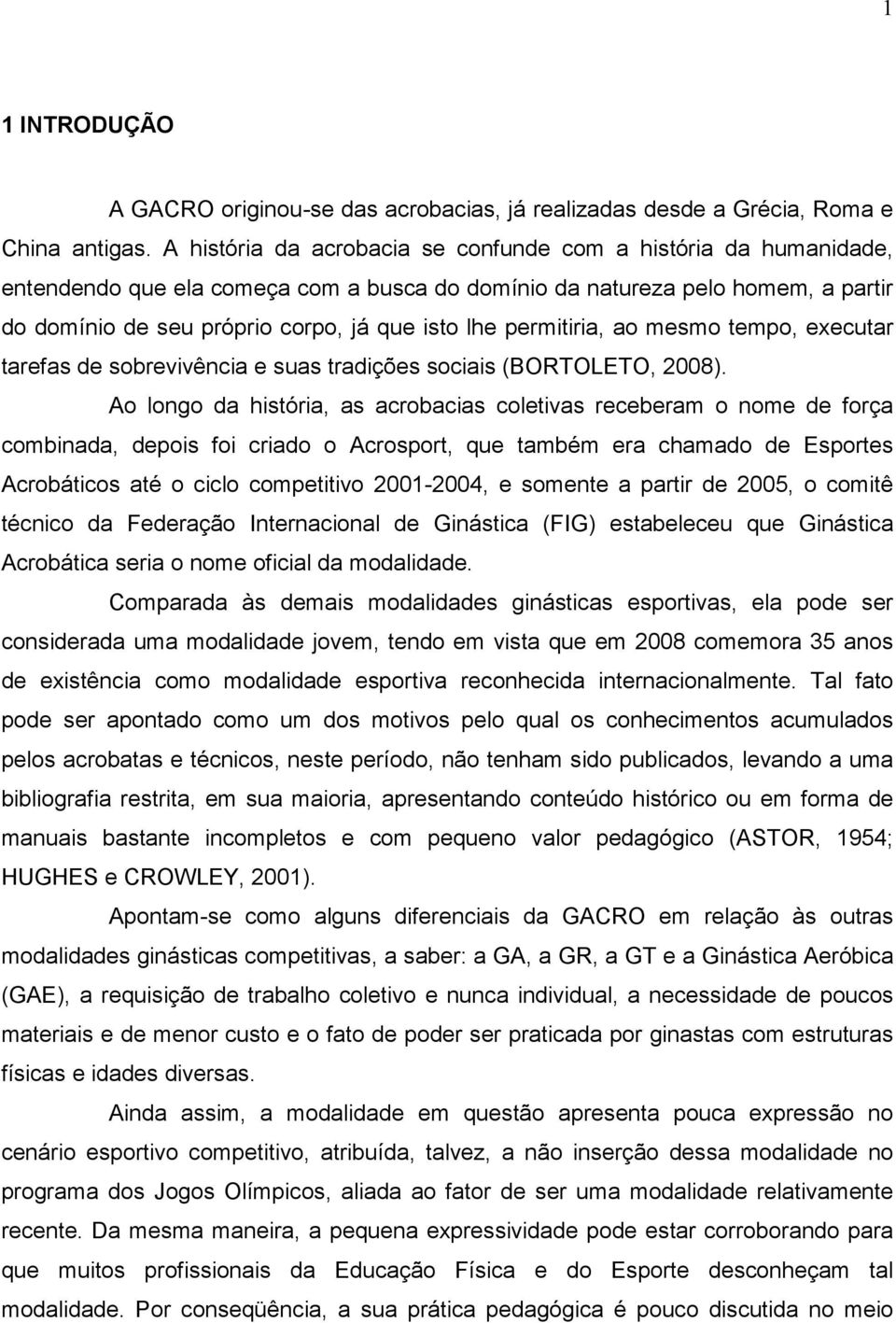 permitiria, ao mesmo tempo, executar tarefas de sobrevivência e suas tradições sociais (BORTOLETO, 2008).