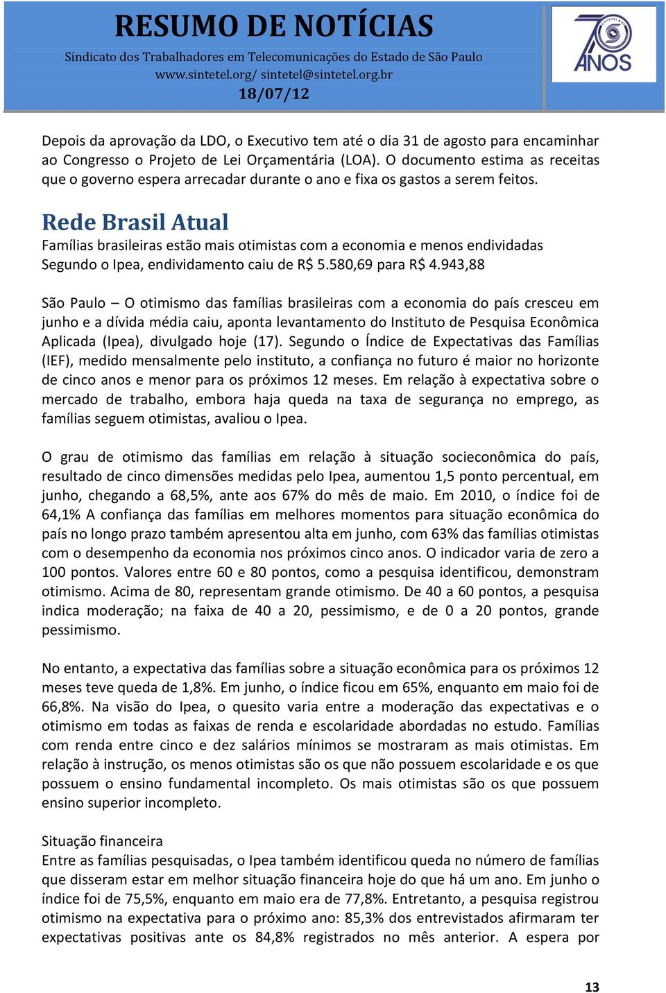 Rede Brasil Atual Famílias brasileiras estão mais otimistas com a economia e menos endividadas Segundo o Ipea, endividamento caiu de R$ 5.580,69 para R$ 4.