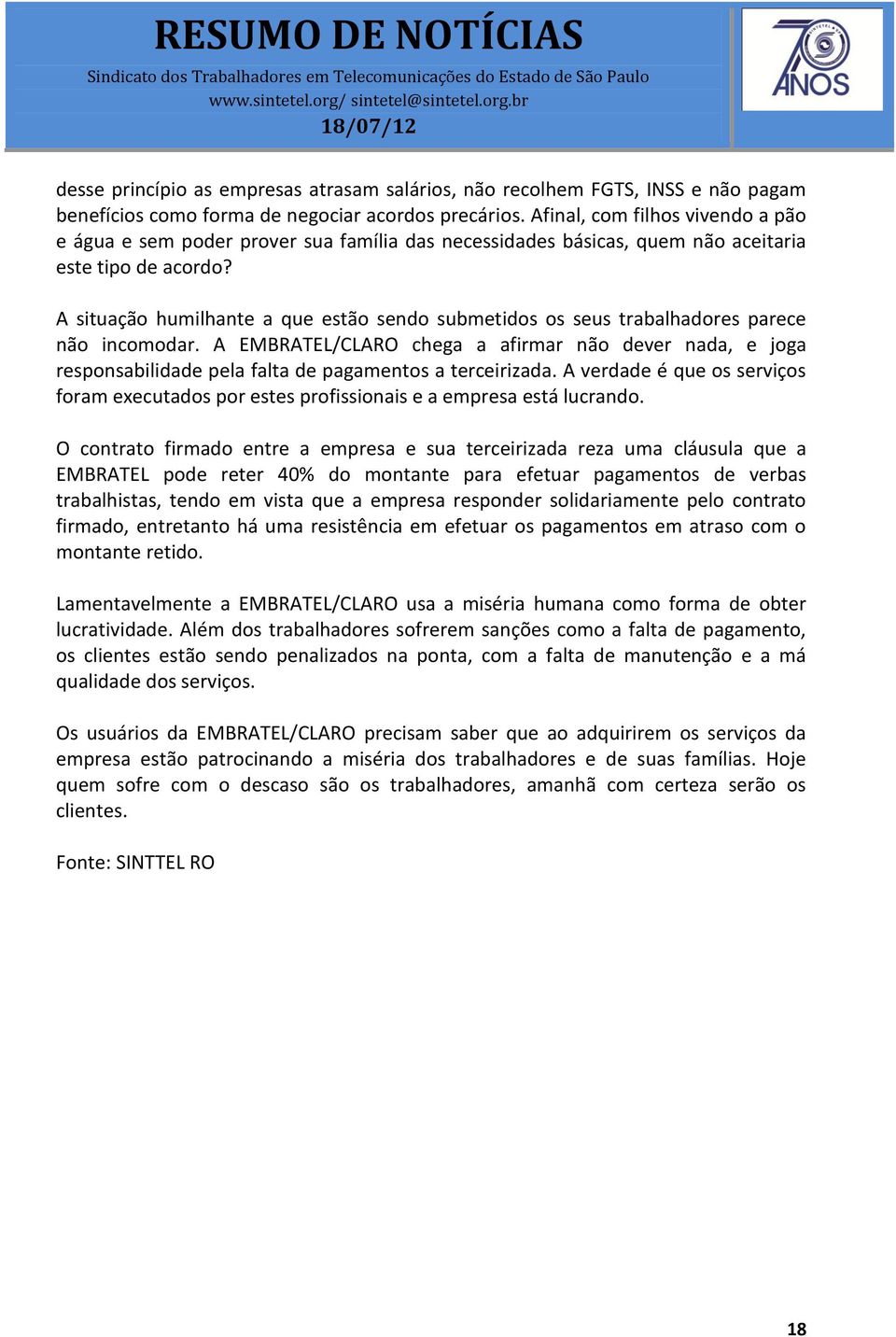 A situação humilhante a que estão sendo submetidos os seus trabalhadores parece não incomodar.