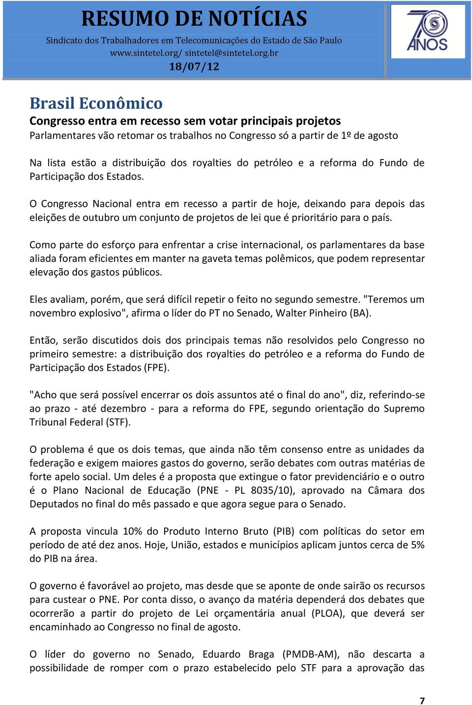 O Congresso Nacional entra em recesso a partir de hoje, deixando para depois das eleições de outubro um conjunto de projetos de lei que é prioritário para o país.