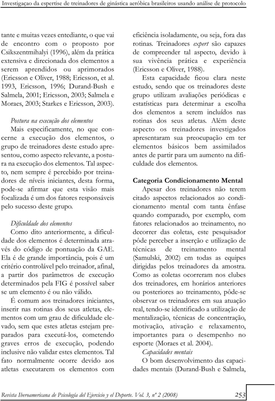 1993, Ericsson, 1996; Durand-Bush e Salmela, 2001; Ericsson, 2003; Salmela e Moraes, 2003; Starkes e Ericsson, 2003).