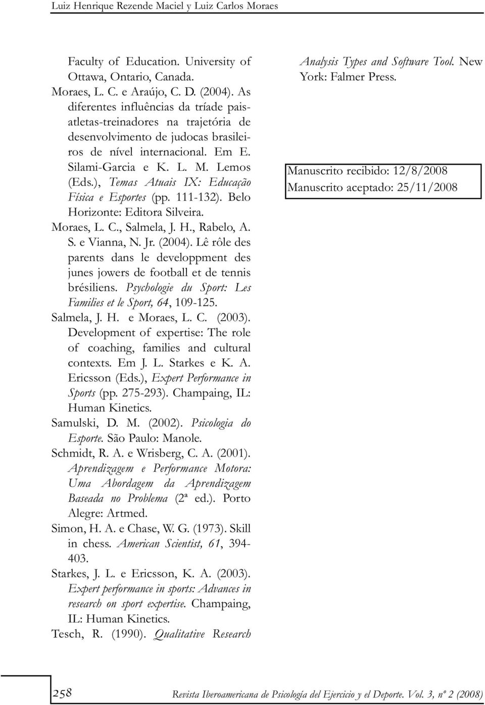 ), Temas Atuais IX: Educação Física e Esportes (pp. 111-132). Belo Horizonte: Editora Silveira. Moraes, L. C., Salmela, J. H., Rabelo, A. S. e Vianna, N. Jr. (2004).