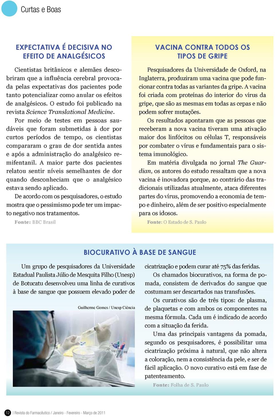 Por meio de testes em pessoas saudáveis que foram submetidas à dor por curtos períodos de tempo, os cientistas compararam o grau de dor sentida antes e após a administração do analgésico remifentanil.