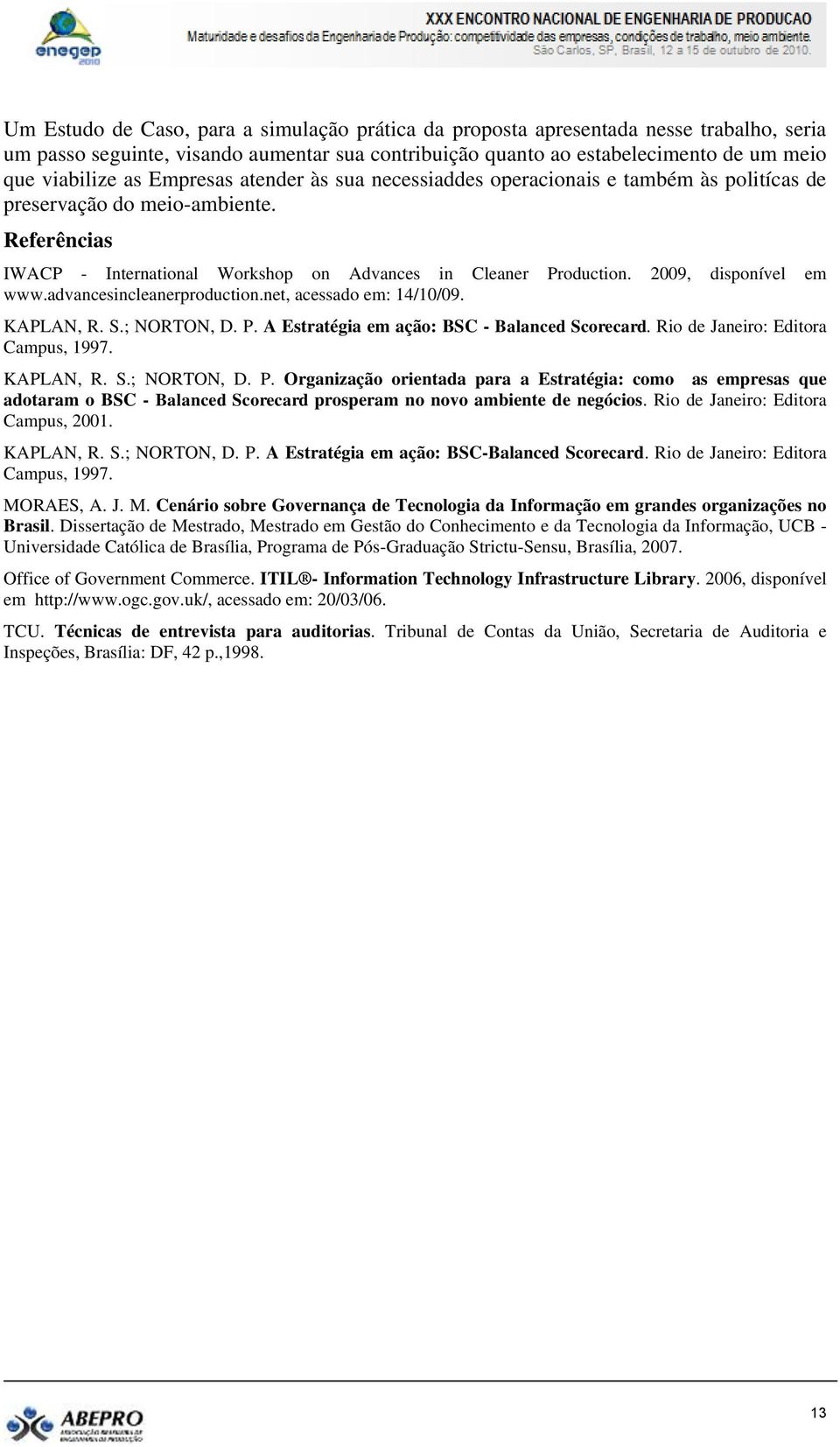 2009, disponível em www.advancesincleanerproduction.net, acessado em: 14/10/09. KAPLAN, R. S.; NORTON, D. P. A Estratégia em ação: BSC - Balanced Scorecard. Rio de Janeiro: Editora Campus, 1997.