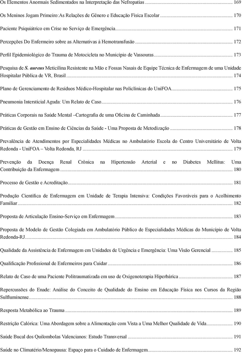 .. 172 Perfil Epidemiológico do Trauma de Motocicleta no Município de Vassouras... 173 Pesquisa de S.