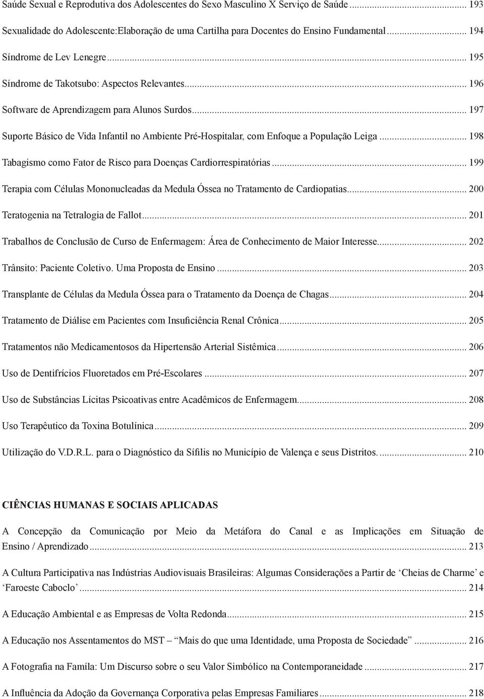 .. 197 Suporte Básico de Vida Infantil no Ambiente Pré-Hospitalar, com Enfoque a População Leiga... 198 Tabagismo como Fator de Risco para Doenças Cardiorrespiratórias.