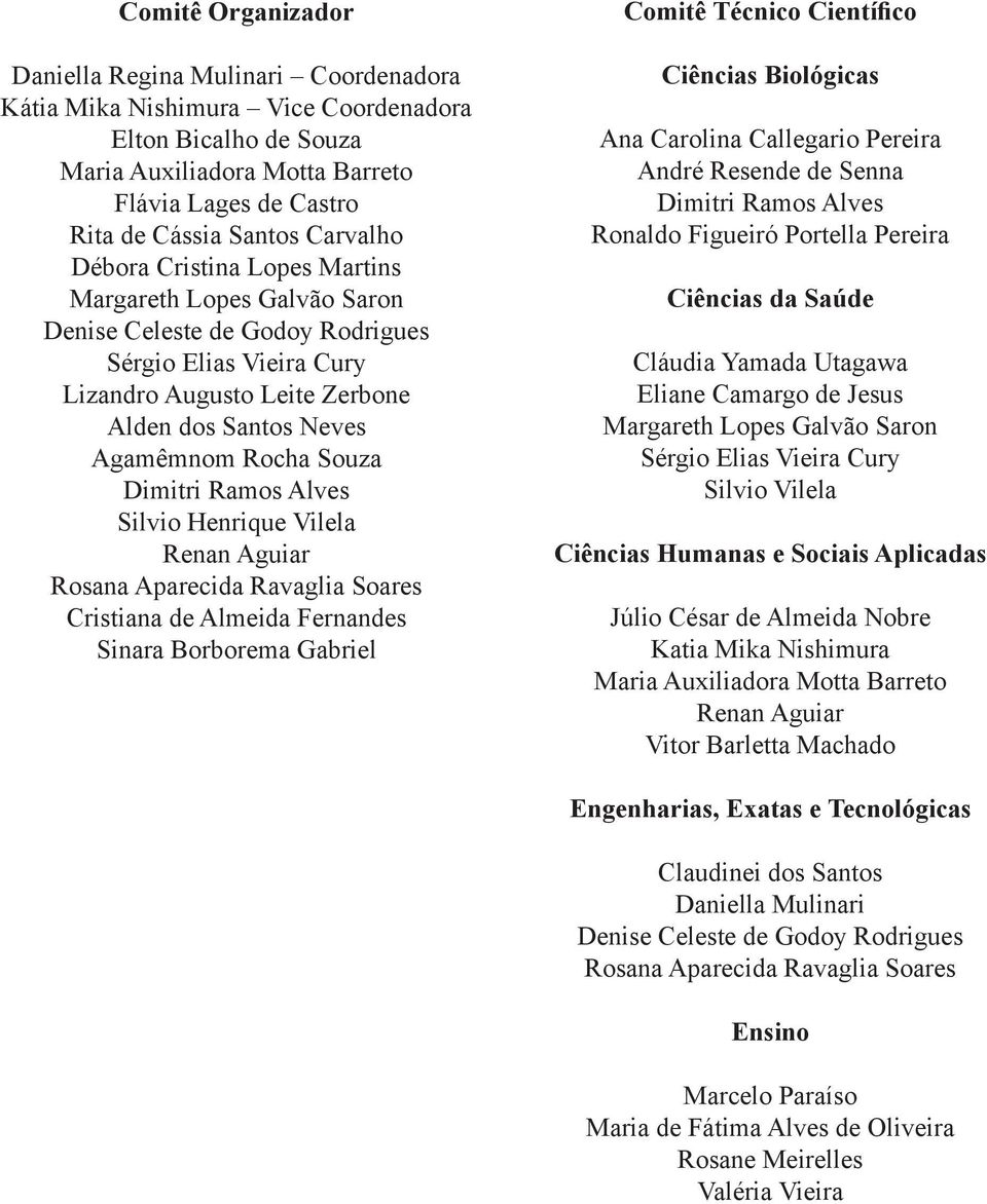 Souza Dimitri Ramos Alves Silvio Henrique Vilela Renan Aguiar Rosana Aparecida Ravaglia Soares Cristiana de Almeida Fernandes Sinara Borborema Gabriel Comitê Técnico Científico Ciências Biológicas