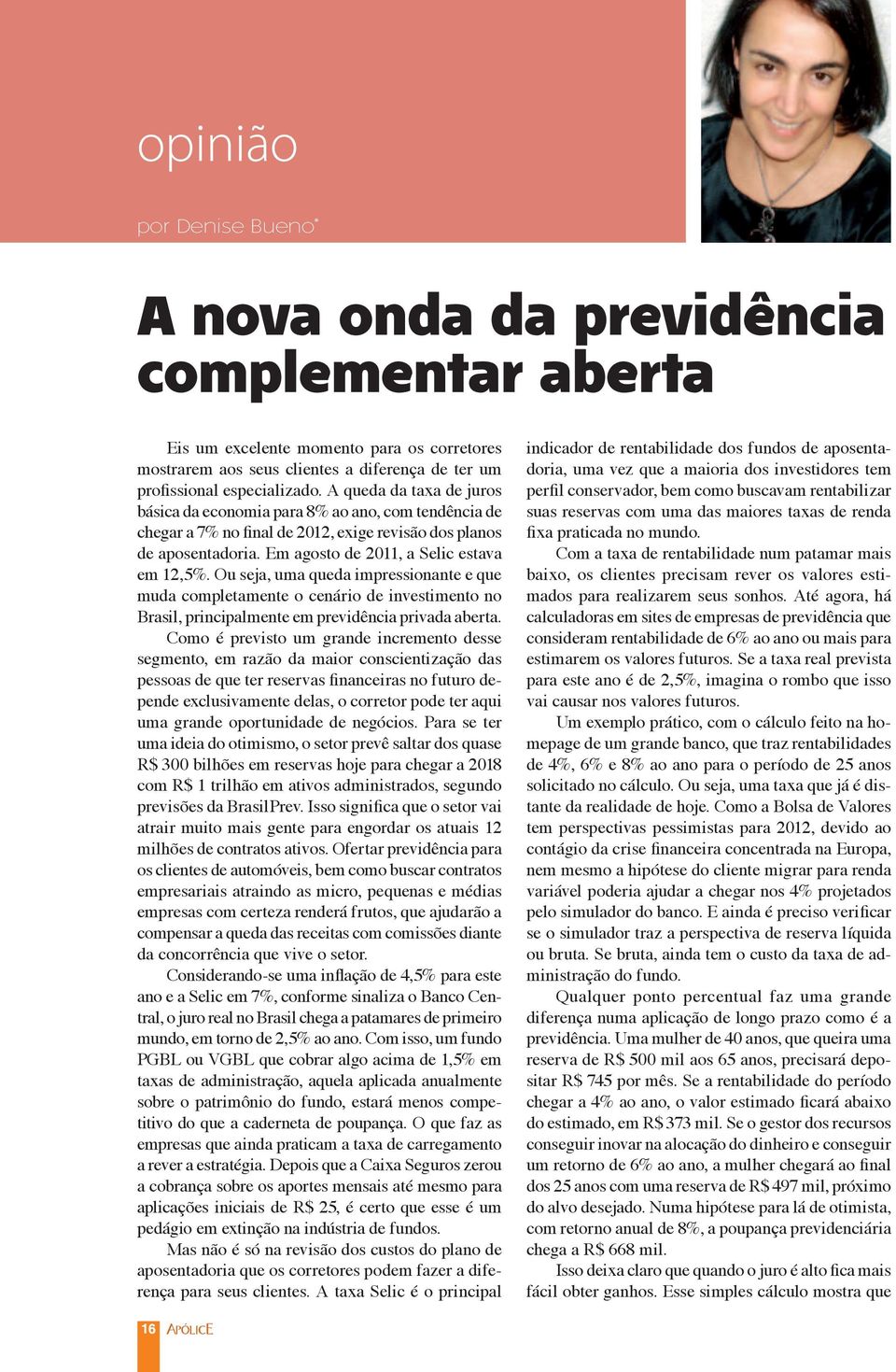 Ou seja, uma queda impressionante e que muda completamente o cenário de investimento no Brasil, principalmente em previdência privada aberta.