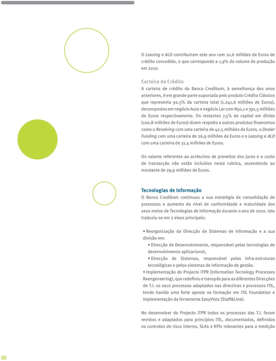 241,6 milhões de Euros), decompostos em negócio Auto e negócio Lar com 850,1 e 391,5 milhões de Euros respectivamente.