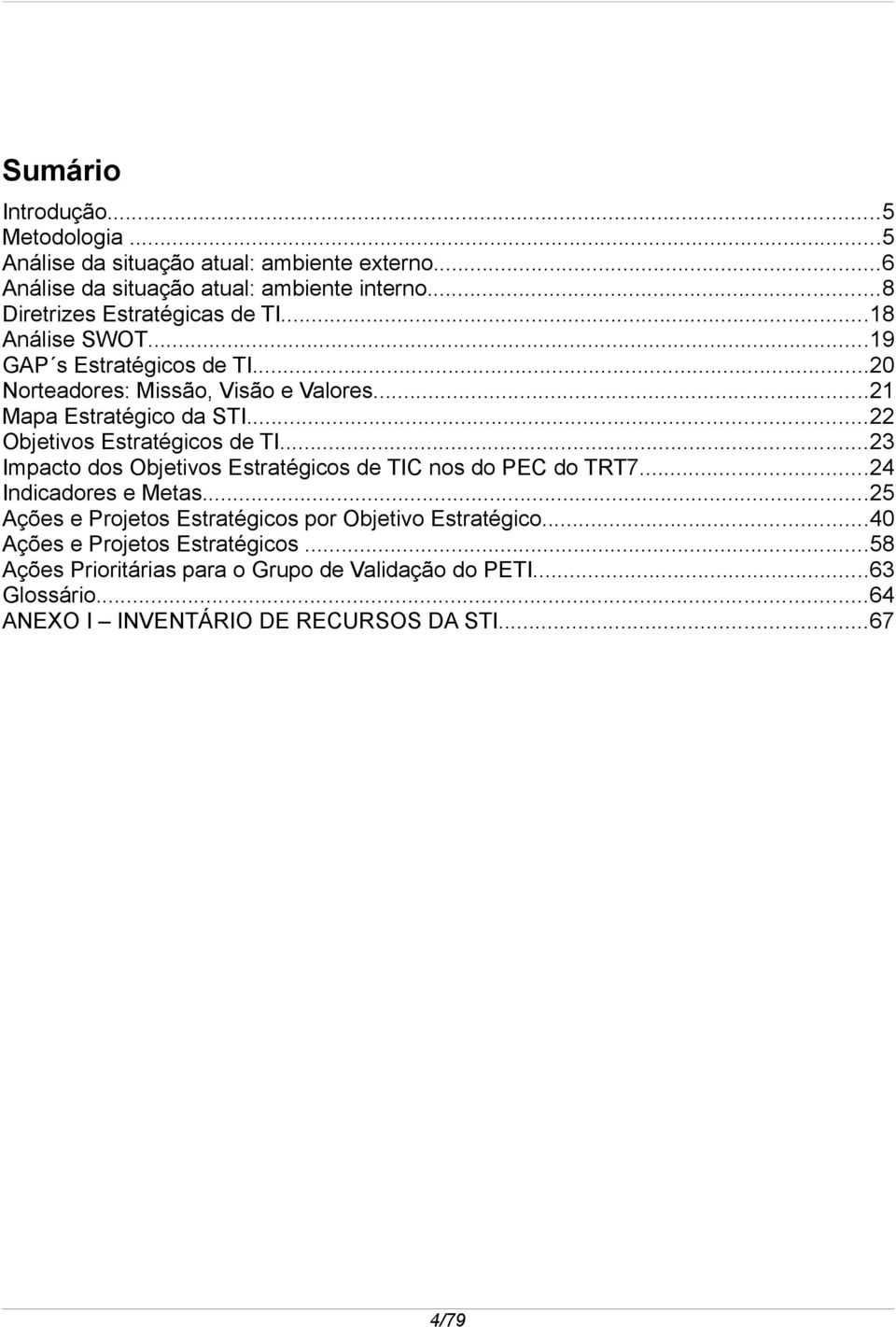 ..22 Objetivos Estratégicos de TI...23 Impacto dos Objetivos Estratégicos de TIC nos do PEC do TRT7...24 Indicadores e Metas.