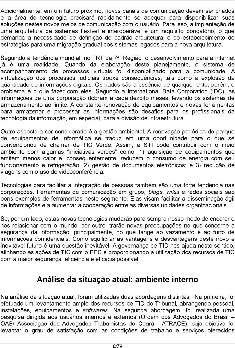 Para isso, a implantação de uma arquitetura da sistemas flexível e interoperável é um requisito obrigatório, o que demanda a necessidade de definição de padrão arquitetural e do estabelecimento de