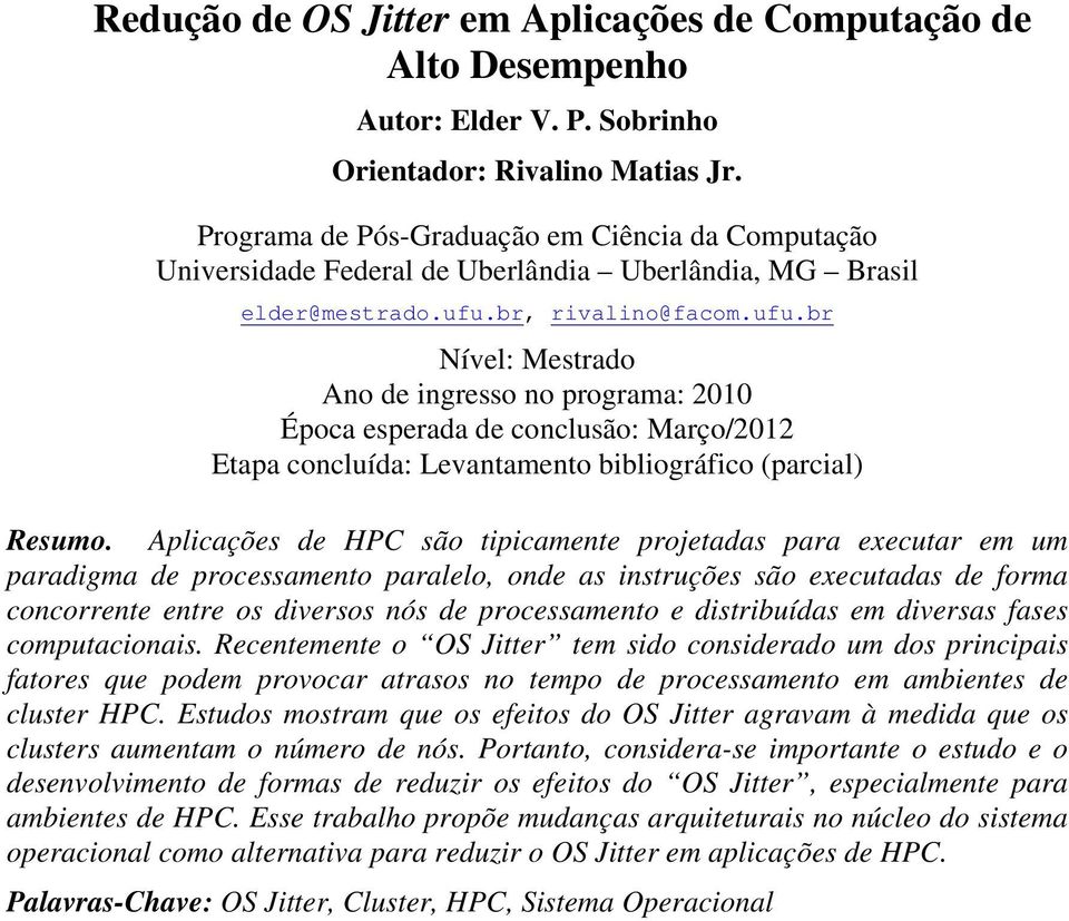 br, rivalino@facom.ufu.br Nível: Mestrado Ano de ingresso no programa: 2010 Época esperada de conclusão: Março/2012 Etapa concluída: Levantamento bibliográfico (parcial) Resumo.