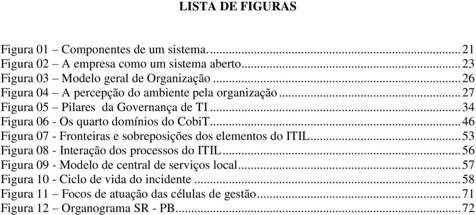 .. 46 Figura 07 - Fronteiras e sobreposições dos elementos do ITIL... 53 Figura 08 - Interação dos processos do ITIL.