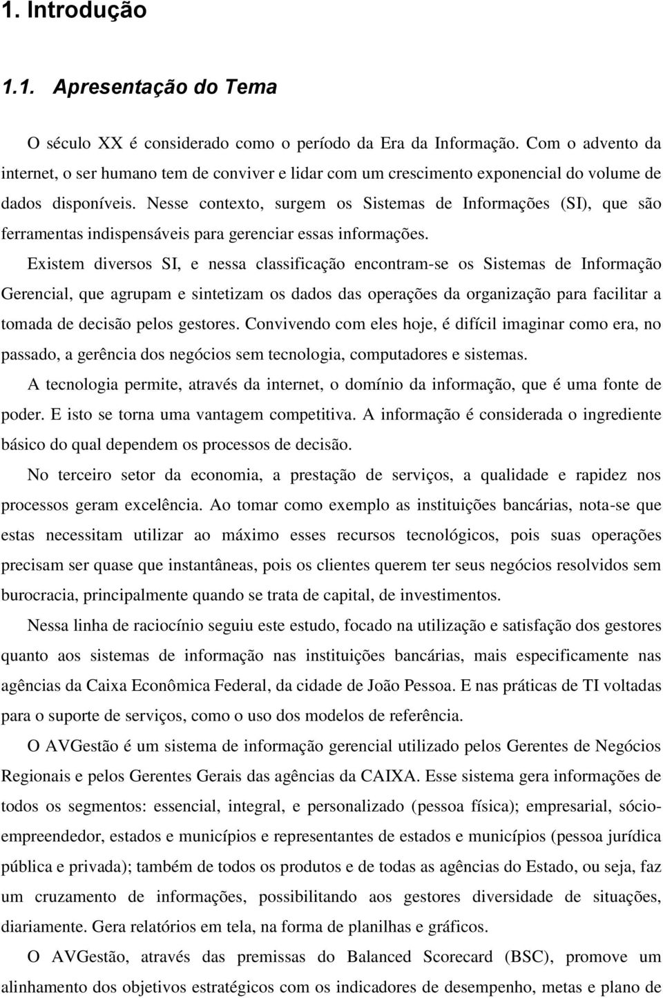 Nesse contexto, surgem os Sistemas de Informações (SI), que são ferramentas indispensáveis para gerenciar essas informações.