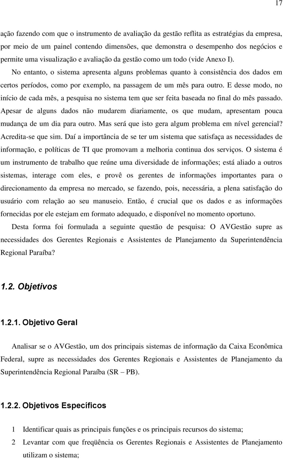 No entanto, o sistema apresenta alguns problemas quanto à consistência dos dados em certos períodos, como por exemplo, na passagem de um mês para outro.