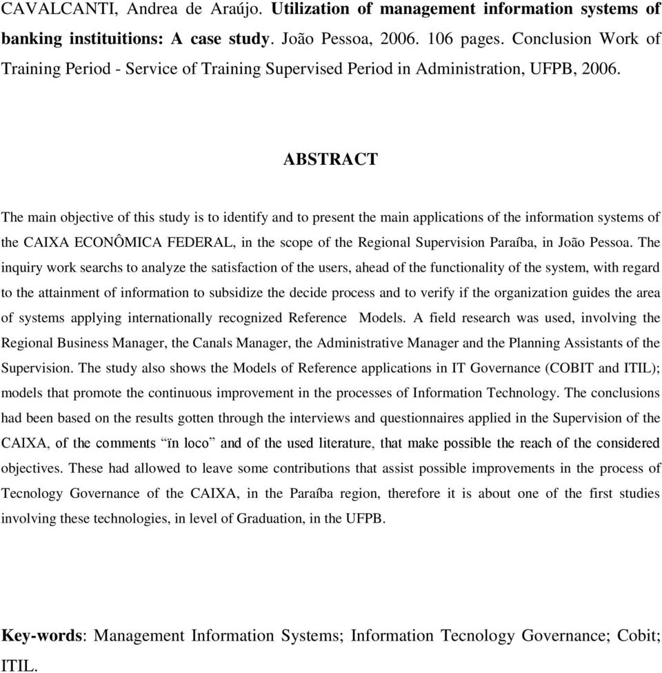 ABSTRACT The main objective of this study is to identify and to present the main applications of the information systems of the CAIXA ECONÔMICA FEDERAL, in the scope of the Regional Supervision