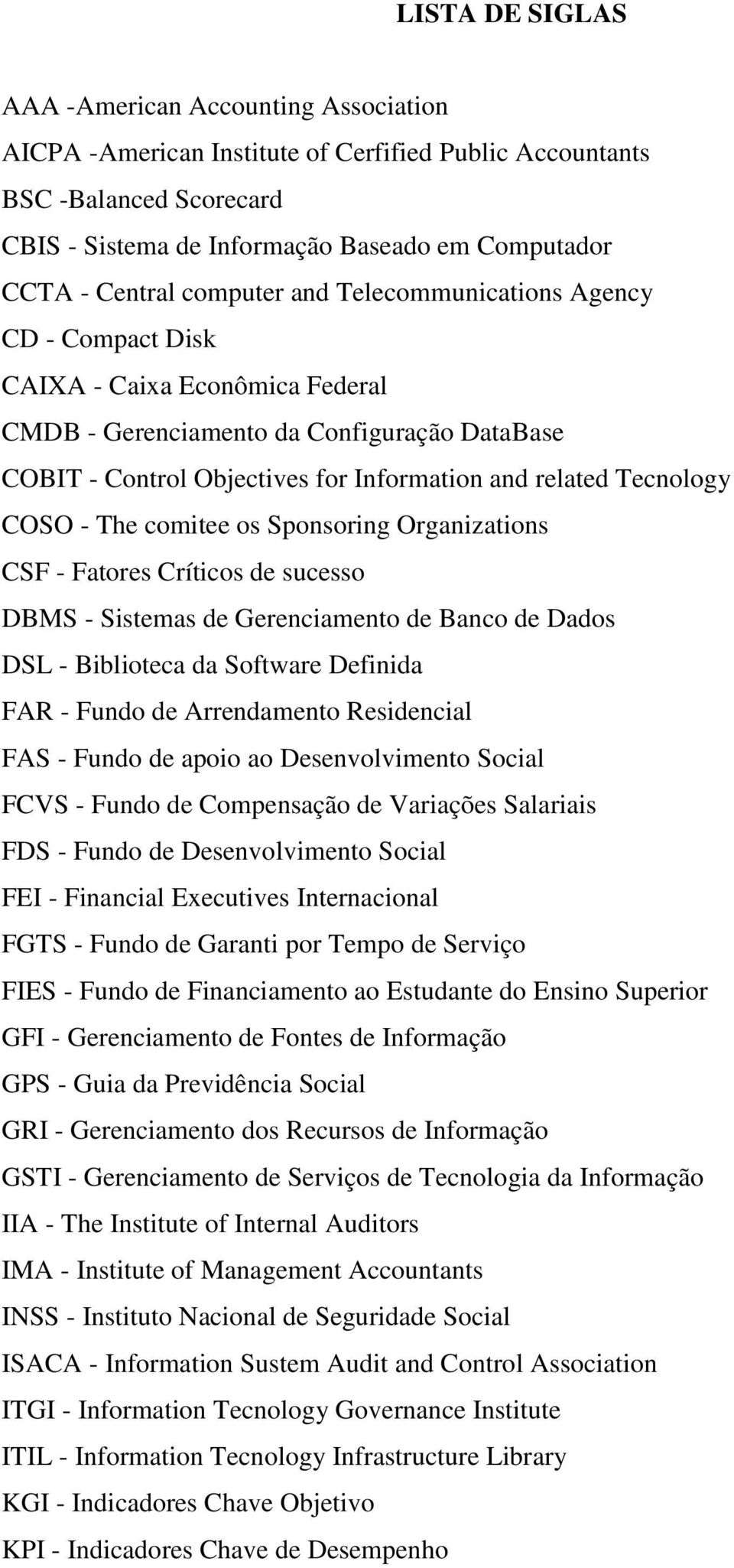 Tecnology COSO - The comitee os Sponsoring Organizations CSF - Fatores Críticos de sucesso DBMS - Sistemas de Gerenciamento de Banco de Dados DSL - Biblioteca da Software Definida FAR - Fundo de