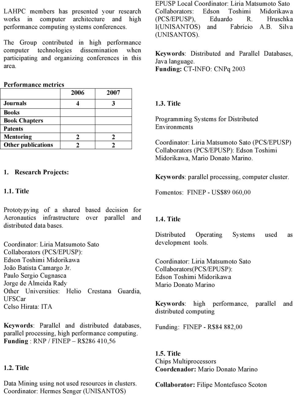 Performance metrics 2006 2007 Journals 4 3 Books Book Chapters Patents Mentoring 2 2 Other publications 2 2 1.