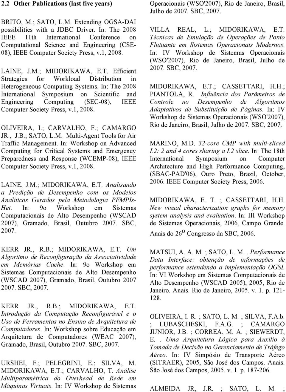 In: The 2008 International Symposium on Scientific and Engineering Computing (SEC-08), IEEE Computer Society Press, v.1, 2008. OLIVEIRA, I.; CARVALHO, F.; CAMA