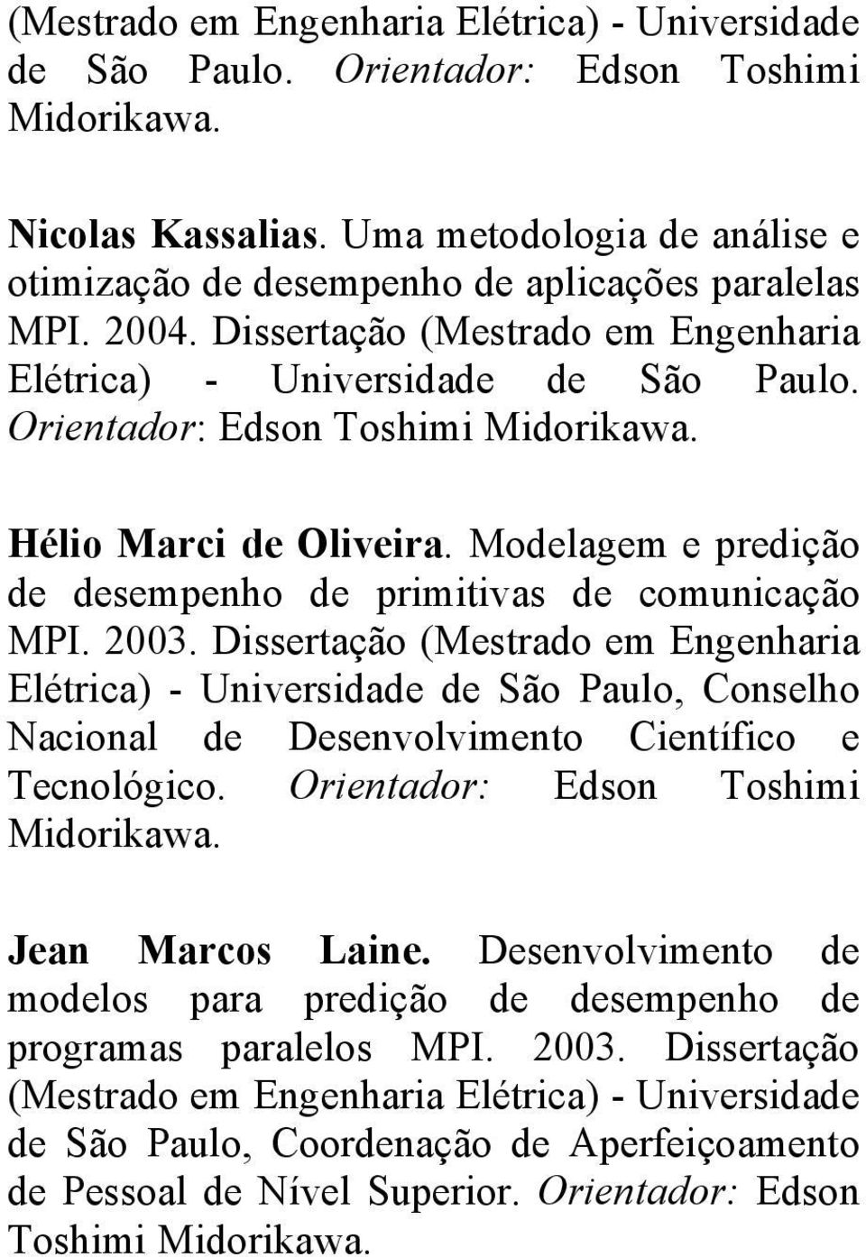 Orientador: Edson Toshimi Midorikawa. Hélio Marci de Oliveira. Modelagem e predição de desempenho de primitivas de comunicação MPI. 2003.