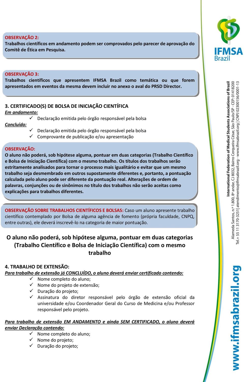 Trabalhos científicos que apresentem IFMSA Brazil como temática ou que forem apresentados em eventos da mesma devem incluir no anexo o aval do PRSD Director. 3.