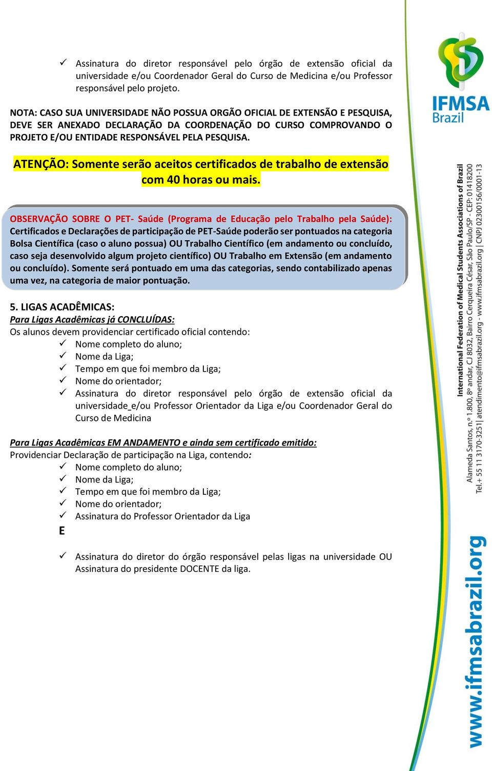 ATENÇÃO: Somente serão aceitos certificados de trabalho de extensão com 40 horas ou mais.