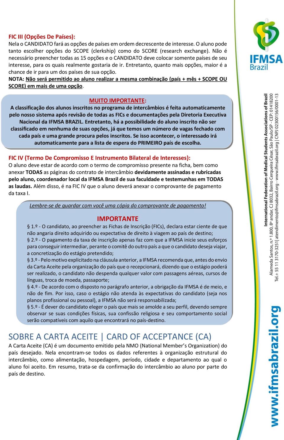 Entretanto, quanto mais opções, maior é a chance de ir para um dos países de sua opção.