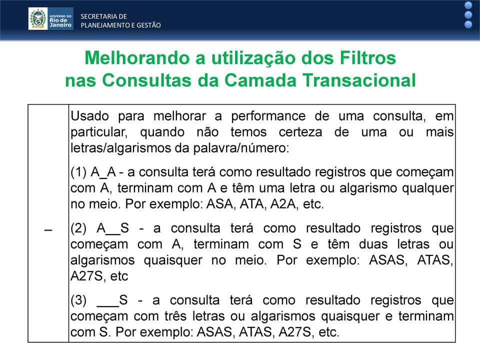 Por exemplo: ASA, ATA, A2A, etc. (2) A S - a consulta terá como resultado registros que começam com A, terminam com S e têm duas letras ou algarismos quaisquer no meio.