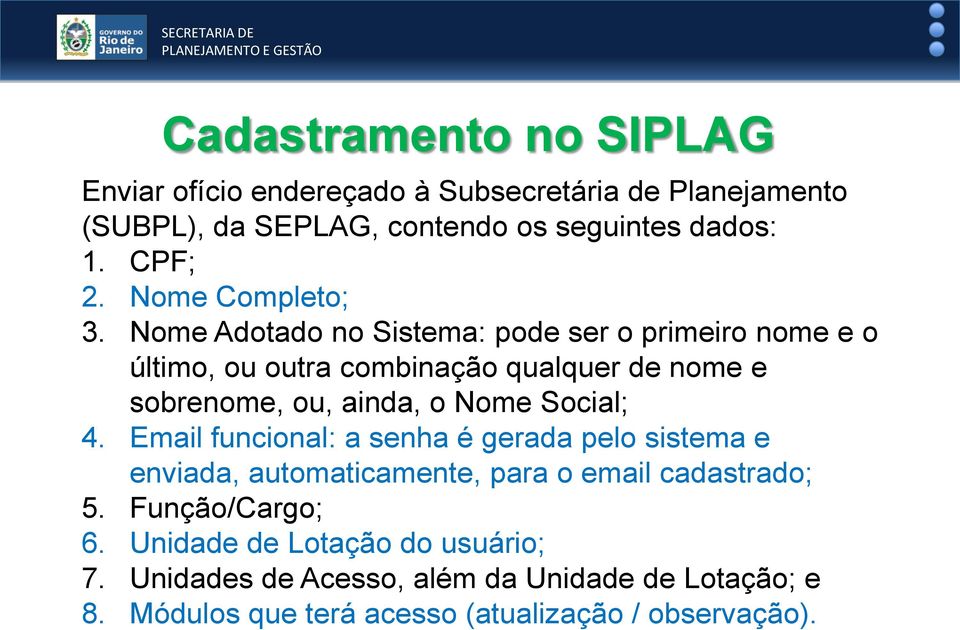 Nome Adotado no Sistema: pode ser o primeiro nome e o último, ou outra combinação qualquer de nome e sobrenome, ou, ainda, o Nome Social; 4.