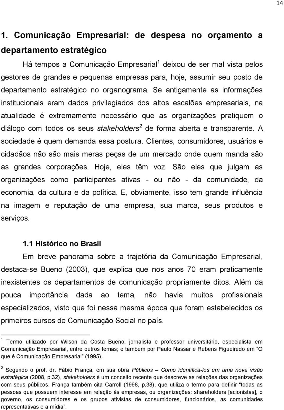 Se antigamente as informações institucionais eram dados privilegiados dos altos escalões empresariais, na atualidade é extremamente necessário que as organizações pratiquem o diálogo com todos os