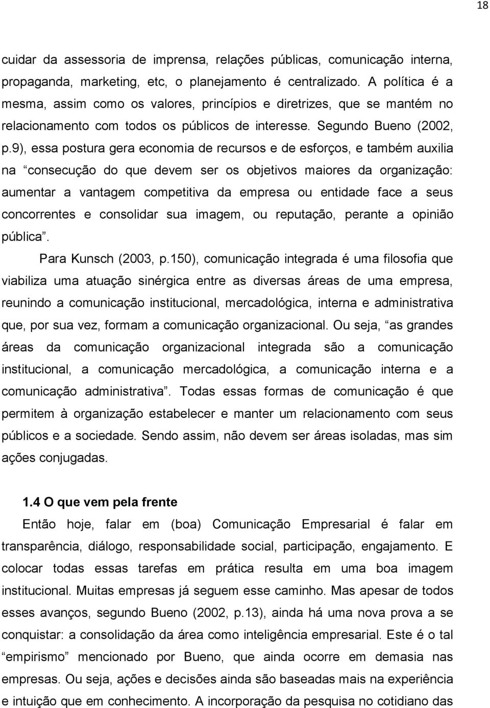 9), essa postura gera economia de recursos e de esforços, e também auxilia na consecução do que devem ser os objetivos maiores da organização: aumentar a vantagem competitiva da empresa ou entidade