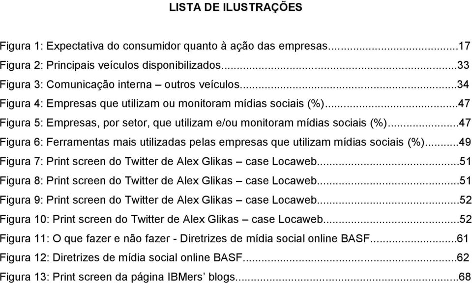 ..47 Figura 6: Ferramentas mais utilizadas pelas empresas que utilizam mídias sociais (%)...49 Figura 7: Print screen do Twitter de Alex Glikas case Locaweb.