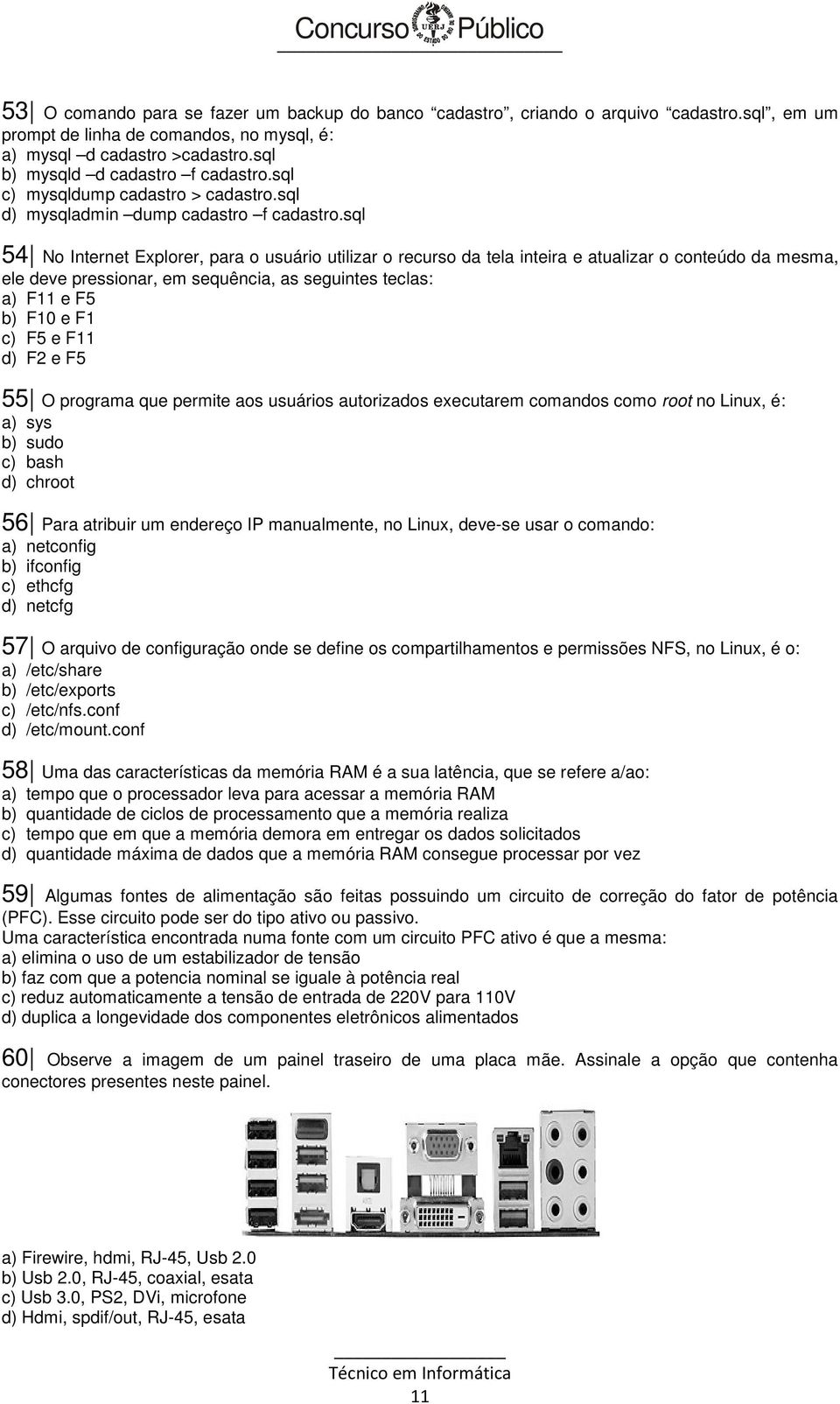 sql 54 No Internet Explorer, para o usuário utilizar o recurso da tela inteira e atualizar o conteúdo da mesma, ele deve pressionar, em sequência, as seguintes teclas: a) F11 e F5 b) F10 e F1 c) F5 e