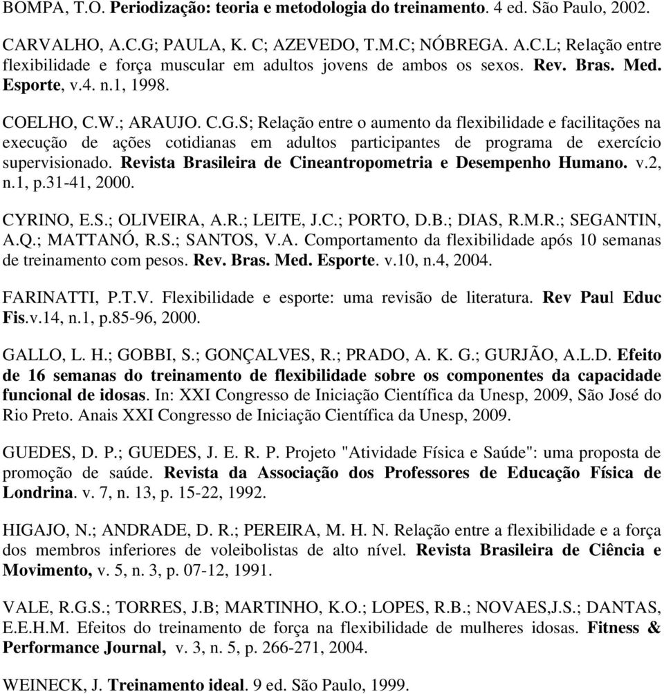 S; Relação entre o aumento da flexibilidade e facilitações na execução de ações cotidianas em adultos participantes de programa de exercício supervisionado.