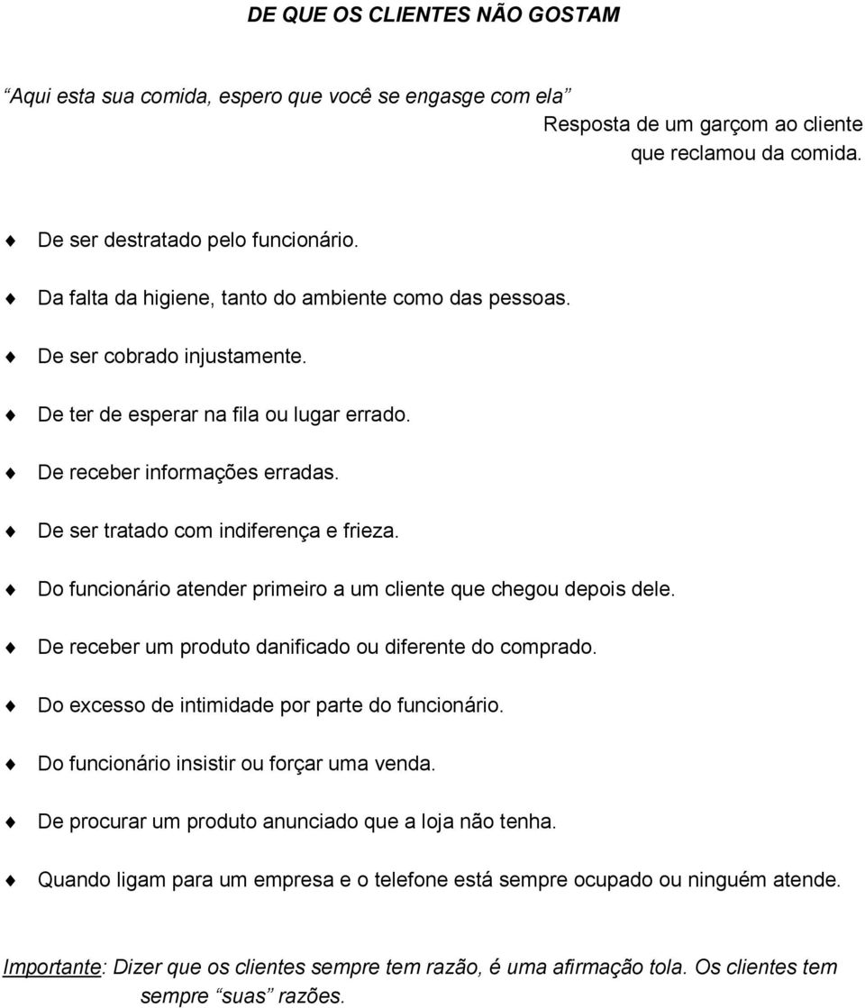 De ser tratado com indiferença e frieza. Do funcionário atender primeiro a um cliente que chegou depois dele. De receber um produto danificado ou diferente do comprado.