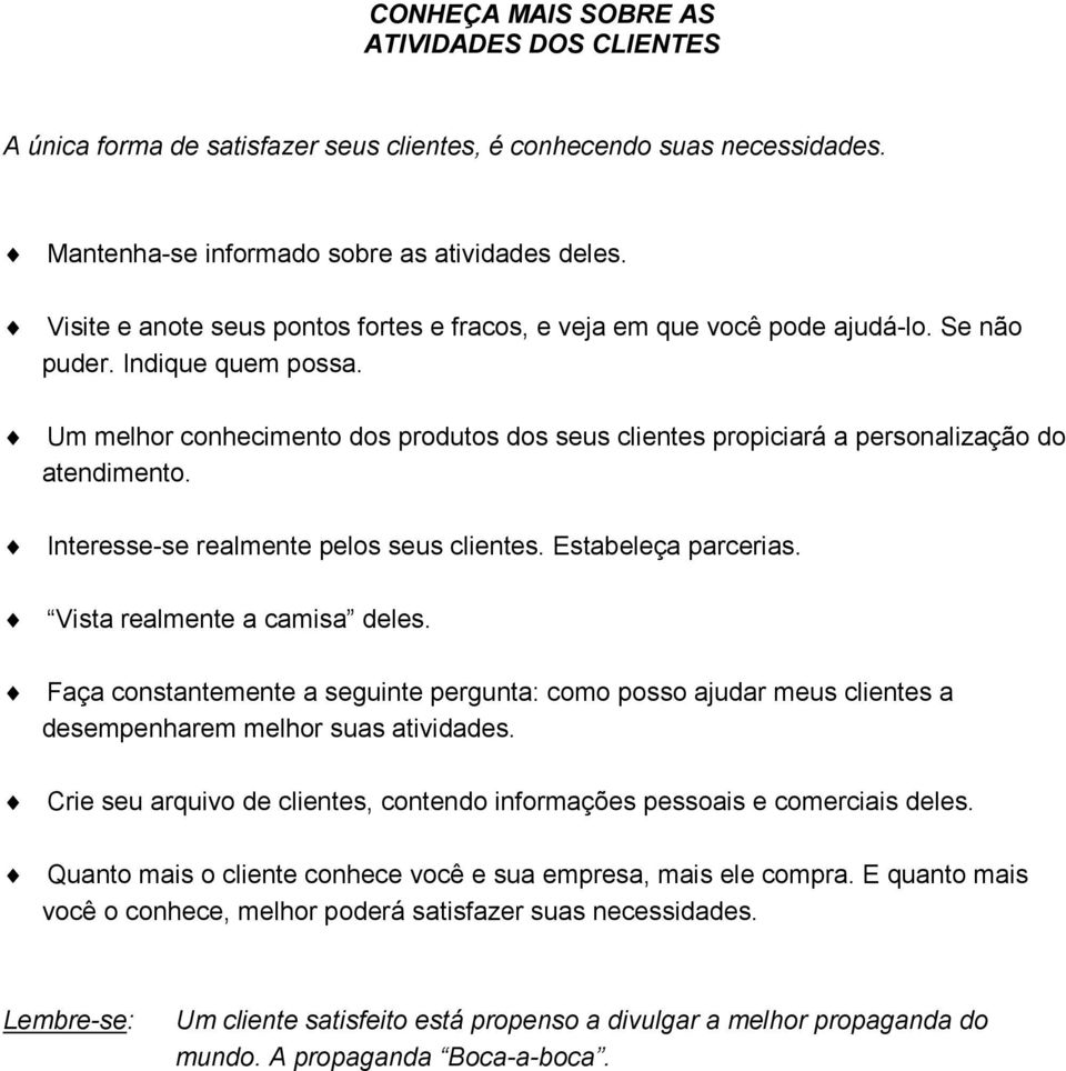 Um melhor conhecimento dos produtos dos seus clientes propiciará a personalização do atendimento. Interesse-se realmente pelos seus clientes. Estabeleça parcerias. Vista realmente a camisa deles.