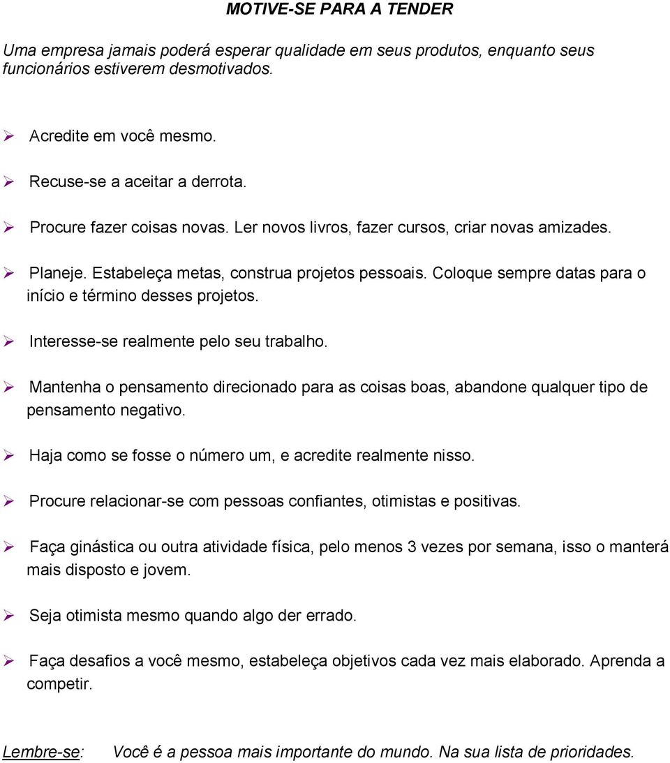 Interesse-se realmente pelo seu trabalho. Mantenha o pensamento direcionado para as coisas boas, abandone qualquer tipo de pensamento negativo.