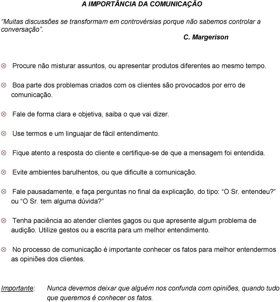 Fique atento a resposta do cliente e certifique-se de que a mensagem foi entendida. Evite ambientes barulhentos, ou que dificulte a comunicação.