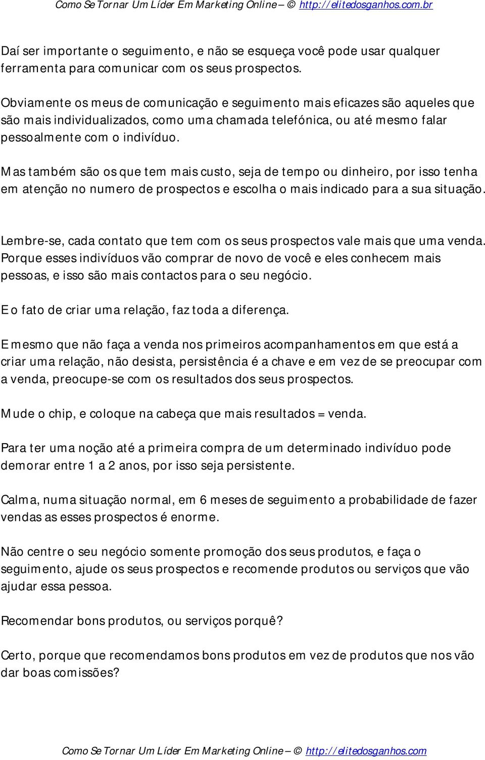 Mas também são os que tem mais custo, seja de tempo ou dinheiro, por isso tenha em atenção no numero de prospectos e escolha o mais indicado para a sua situação.