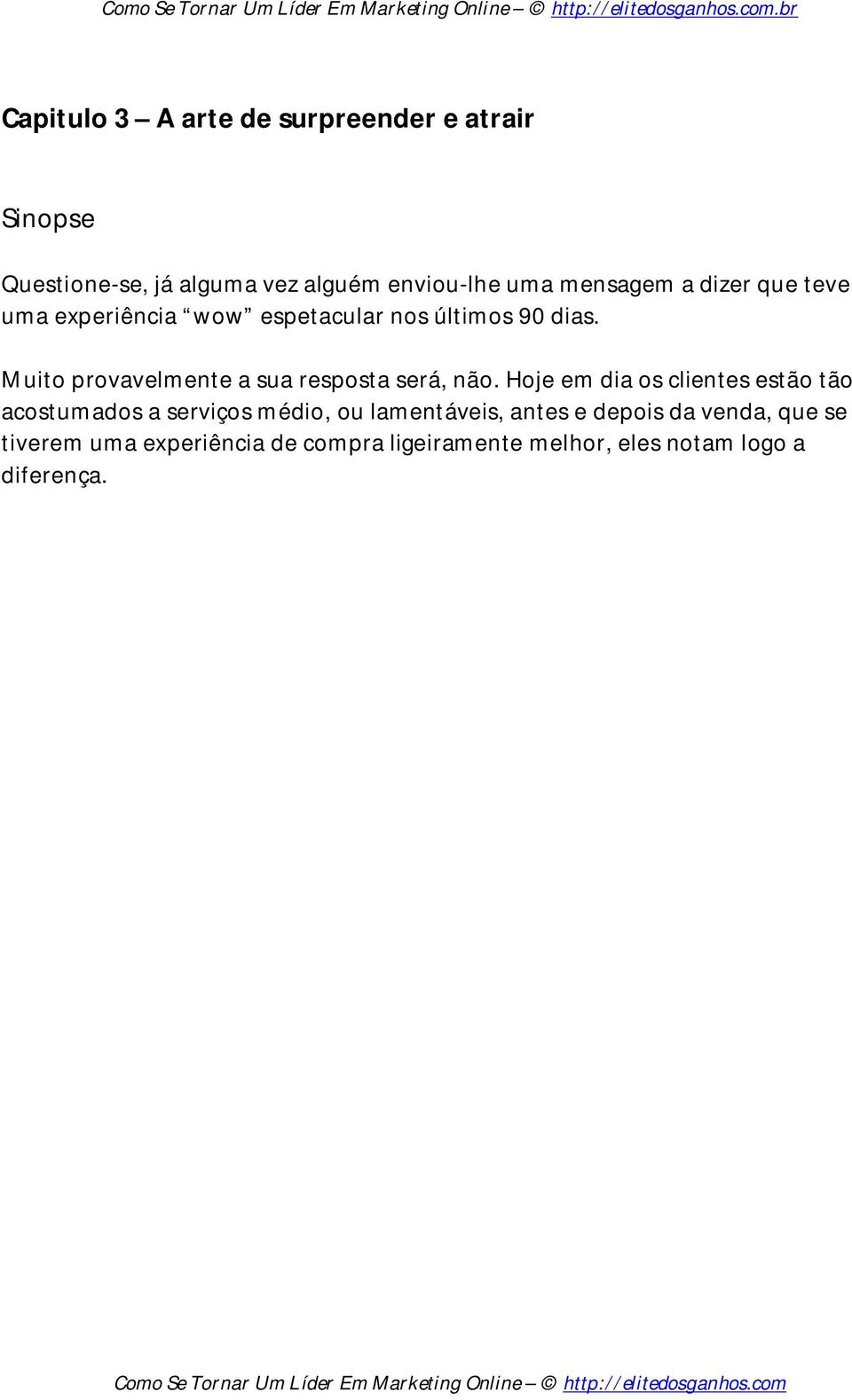 Hoje em dia os clientes estão tão acostumados a serviços médio, ou lamentáveis, antes e depois da venda, que se tiverem