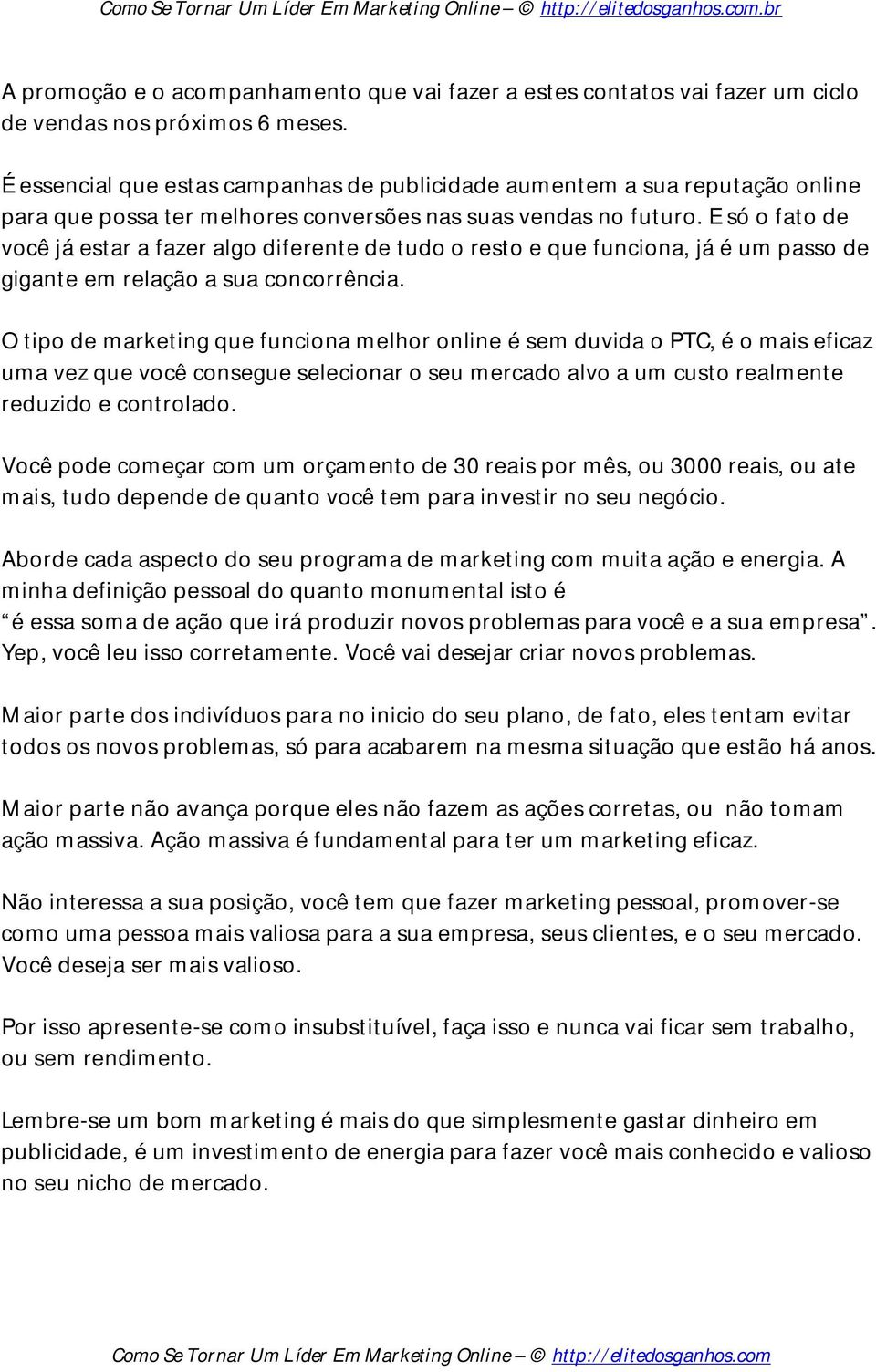 E só o fato de você já estar a fazer algo diferente de tudo o resto e que funciona, já é um passo de gigante em relação a sua concorrência.